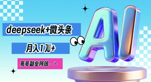 deepseek+微头条，原创图文变现，月入1W-互创客精选